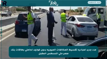 مدد جديد لمبادرة تقسيط المخالفات المرورية بدون فوائد لحاملي بطاقات بنك مصر حتى أغسطس المقبل
